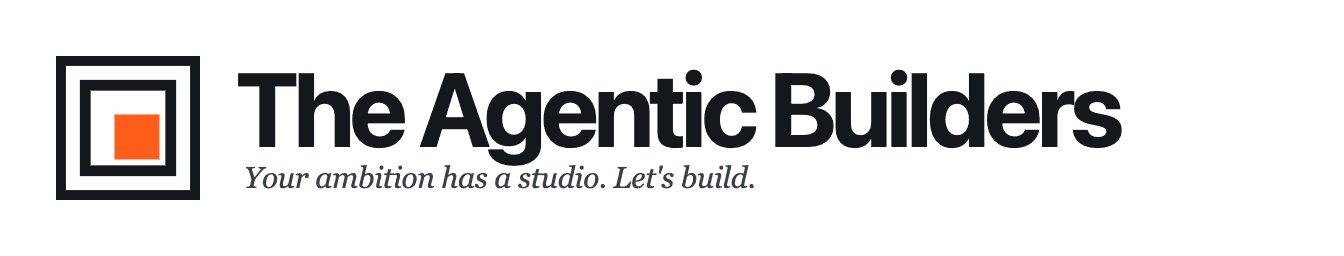 The Agentic Builders — Your ambition has a studio. Let's build.